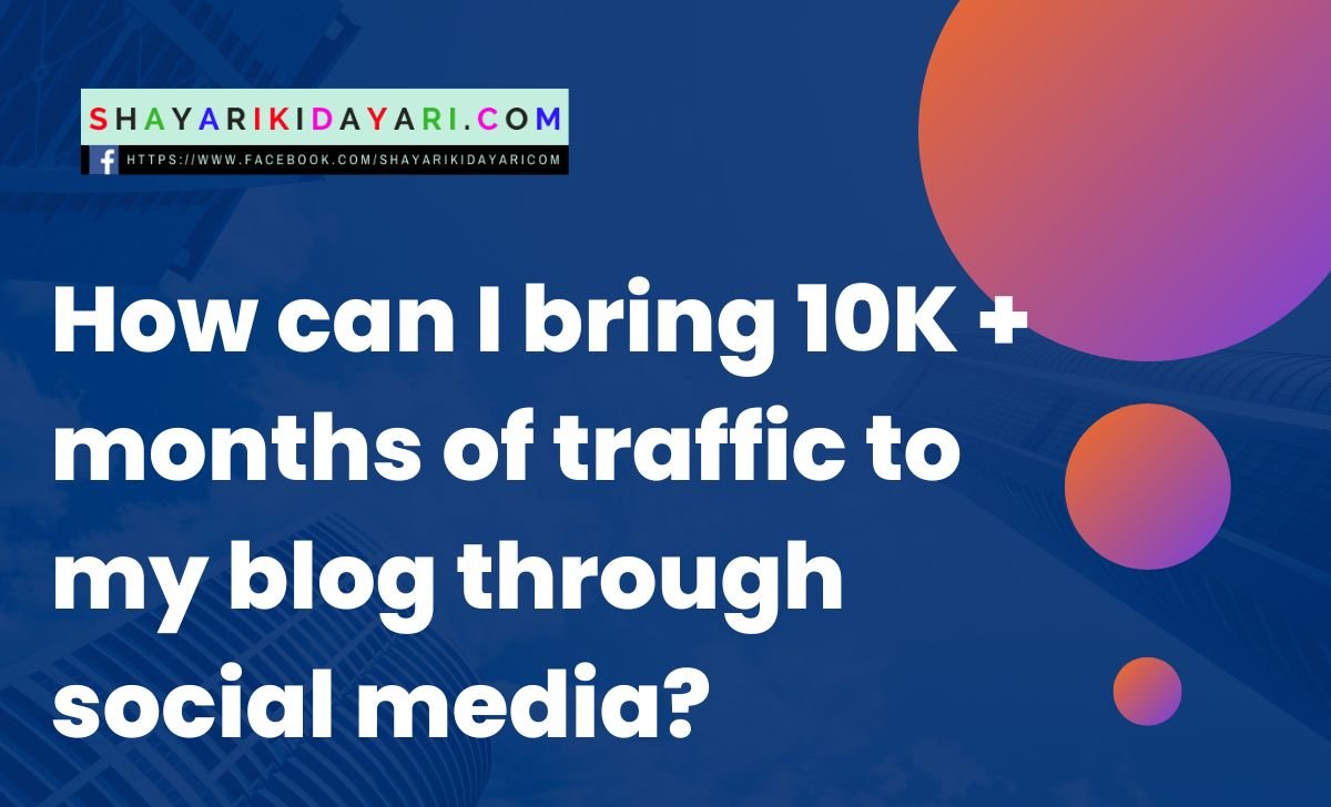 How can I bring 10K + months of traffic to my blog through social media