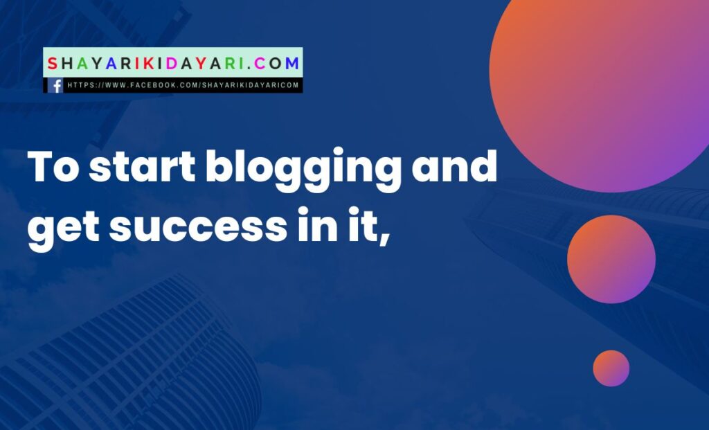 To start blogging and get success in it