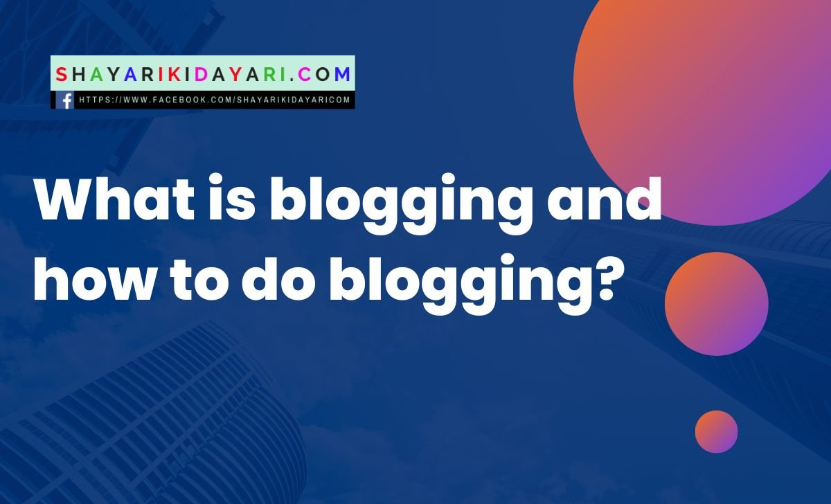 What is blogging and how to do blogging
