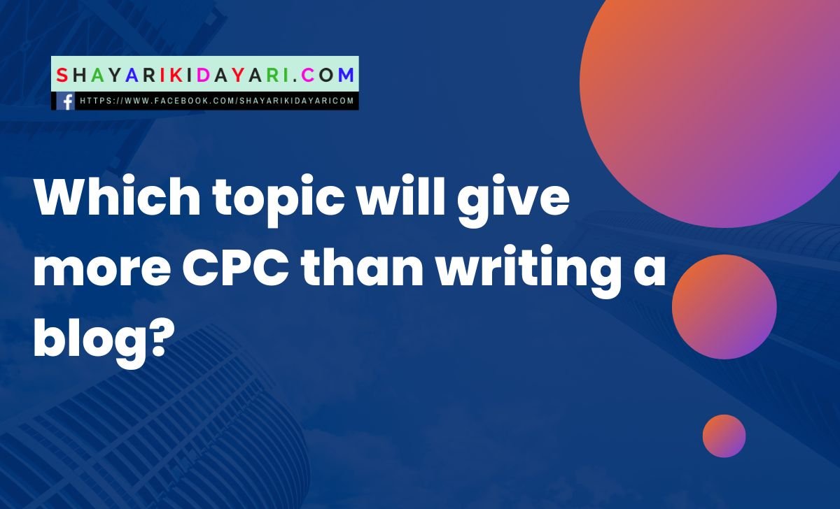 Which topic will give more CPC than writing a blog